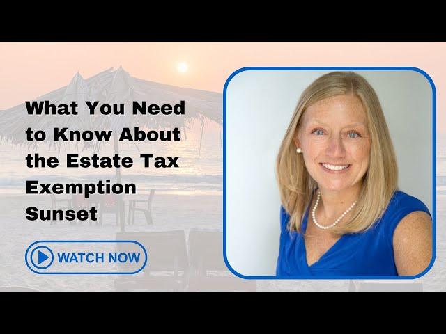 Estate Tax Exemption Sunset in 2024 What You Need to Know NOW