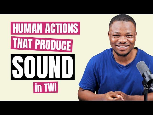 Twi Verbs that Describe Human Actions that Produce Sound | LEARNAKAN.COM