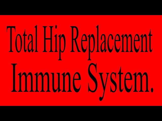 Pre Total Hip Replacement - Immune System.