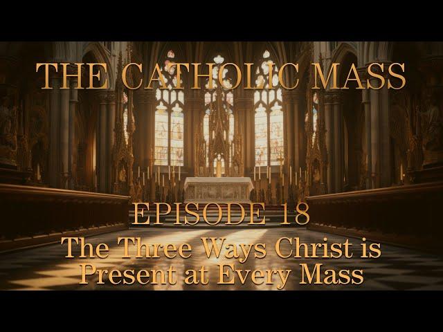 The Three Ways Christ is Present at Every Mass - The Catholic Mass - Episode 18