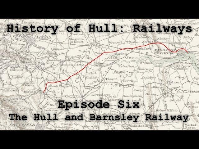 History of Hull: Railways - Episode 6 : The Hull and Barnsley Railway