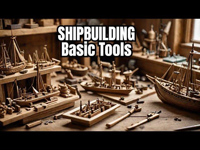 The Essential Tools for Wooden Shipbuilding