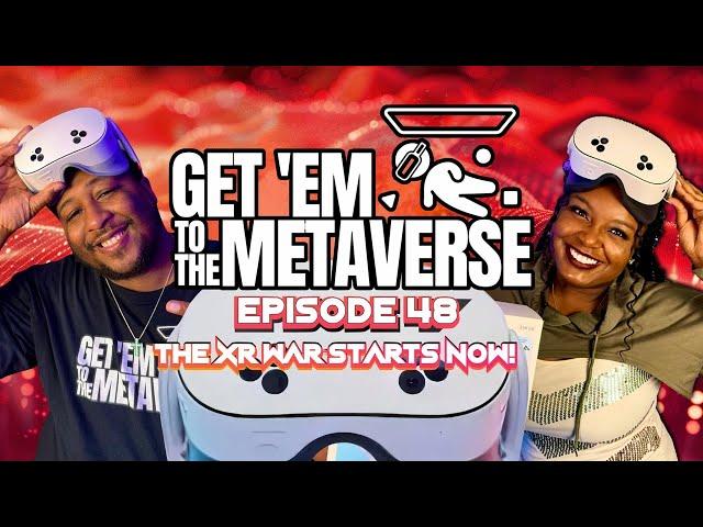 Get'Em To The Metaverse Episode 48| The XR War Starts Now!