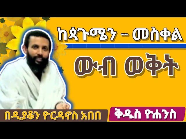 ከጳጉሜን -መስቀል  ውብ ወቅት በዲያቆን ዮርዳኖስ አበበ