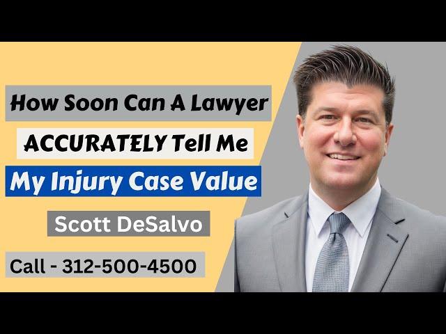 "How Soon Can A Lawyer ACCURATELY Tell Me My Injury Case Value?" [Call 312-500-4500]