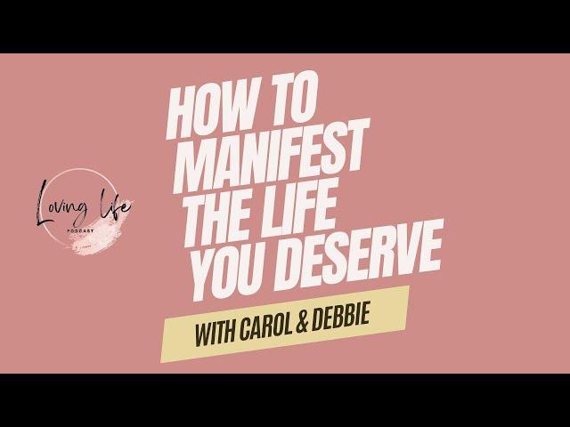 Manifesting with Carol & Debbie | Episode 2 | Loving Life Podcast