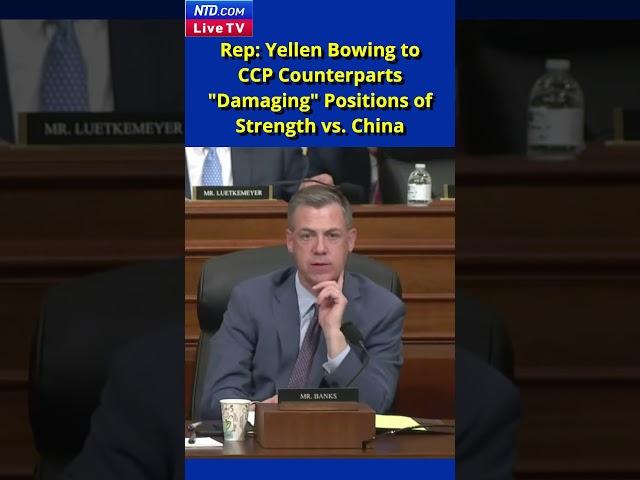 Rep: Yellen Bowing to CCP Counterparts "Damaging" Positions of Strength vs. China