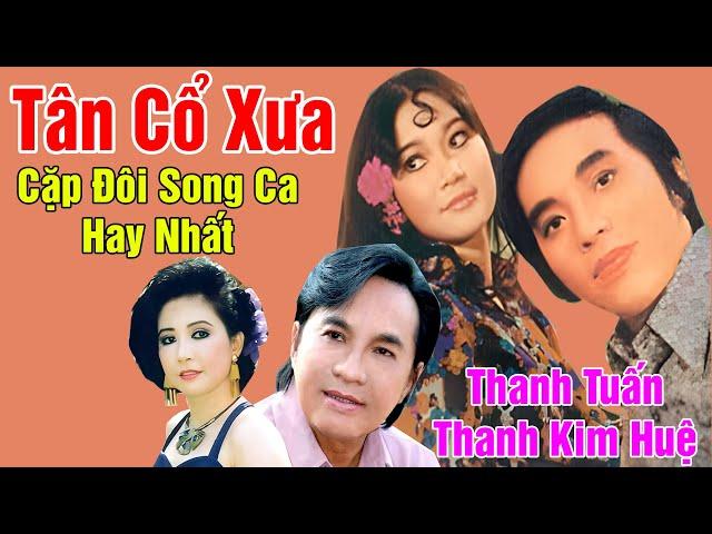 Tân Cổ Xưa - Tân Cổ Giao Duyên Nghe Là Nghiện - Cặp Đôi Song Ca Hay Nhất Thanh Tuấn, Thanh Kim Huệ