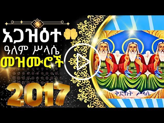 + አጋዕዝተ ዓለም ሥላሴ መዝሙር || SILASE MEZMUR