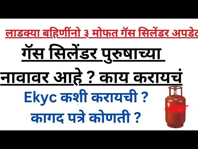 गॅस सिलेंडर पुरुषाच्या नावावर आहे काय करायचं? EKYC कशी करायची? कागदपत्रे कोणती? #yojna #ladki