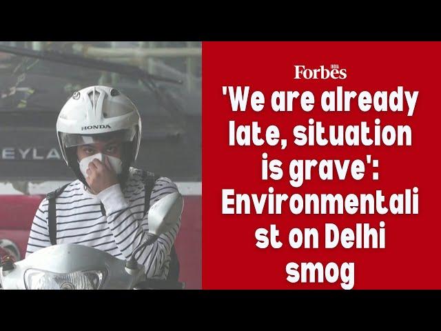 'We are already late, situation is grave': Environmentalist on Delhi smog