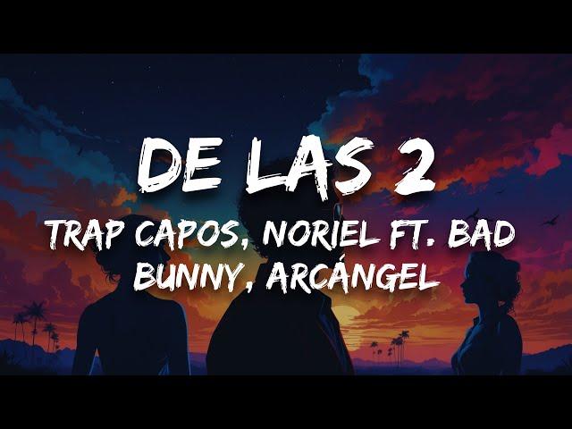 Trap Capos, Noriel ft. Bad Bunny, Arcángel - De las 2 (Letra)