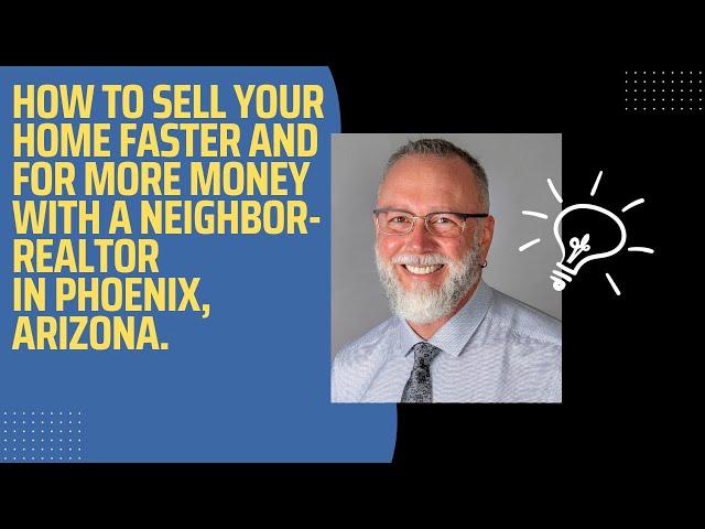 How to Sell Your Home Faster and for More Money with a Neighbor-REALTOR in Phoenix, Arizona.