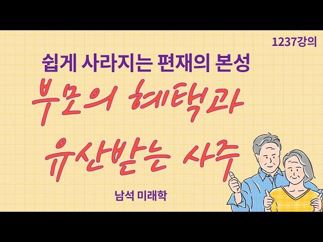 1237강의. 부모의 혜택과 유상상속 사주, 쉽게 사라지는 편재의 본성, 미래학 강의, 인문 명리학 강의,Human future, Eastern philosophy