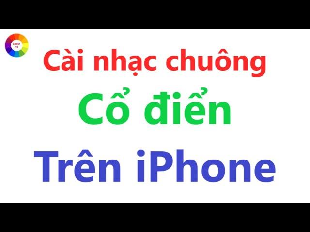 ĐỔI NHẠC CHUÔNG CỔ ĐIỂN CHO IPHONE