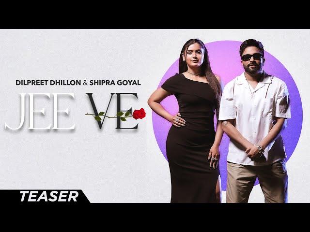 Jee Ve : Dilpreet Dhillon Ft Shipra Goyal | Desi Crew | Kaptaan | New Punjabi Song 2024