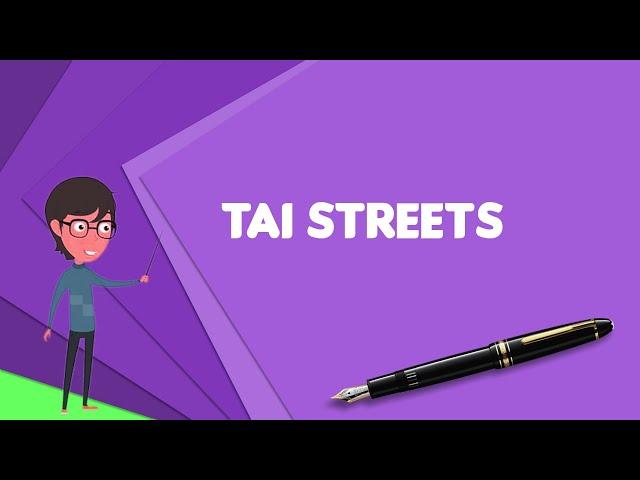 What is Tai Streets? Explain Tai Streets, Define Tai Streets, Meaning of Tai Streets