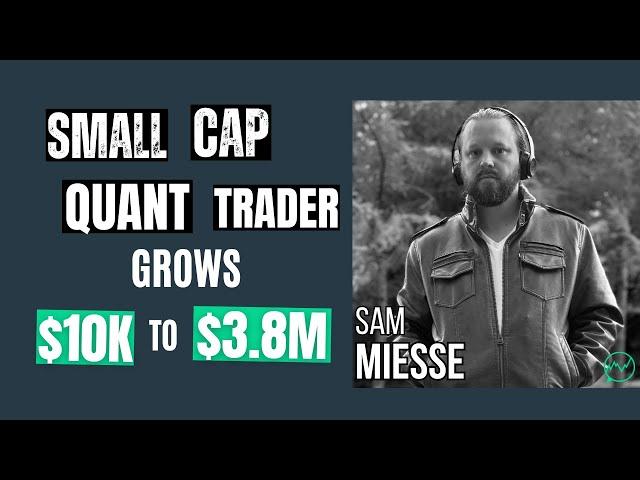 Small Cap Quant Trader Grows $10K into $3.8M in 3 Years · Sam Miesse