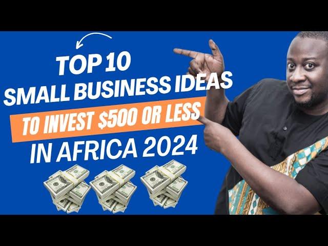 Top 10 Small Business Ideas to Invest with $500 In Africa 2024, Best Small Business Ideas In Africa