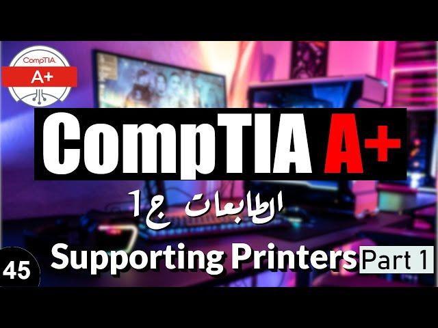 CompTIA A+ | Supporting Printers Part 1 صيانة الطابعات ج1