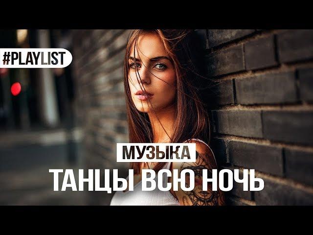 ТАНЦЕВАЛЬНАЯ МУЗЫКА  ХИТЫ 2018  ТАНЦЫ ВСЮ НОЧЬ