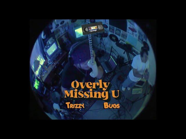 Overly Missing U (Taped Sessions) - Bugs &  Trizzy