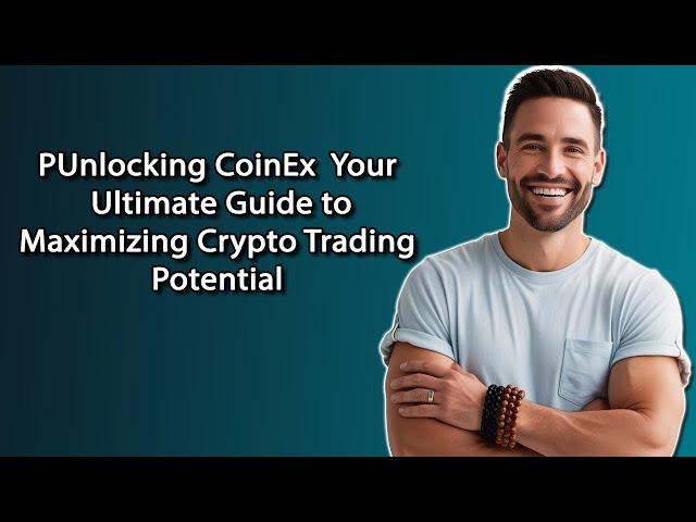 Unlocking CoinEx | Your Ultimate Guide to Maximizing Crypto Trading Potential