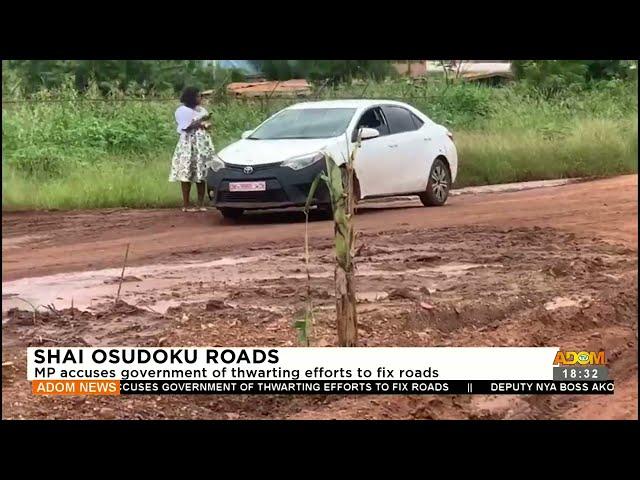 Shai Osudoku Roads: MP accuses government of thwarting efforts to fix roads - Adom TV News (17-7-23)