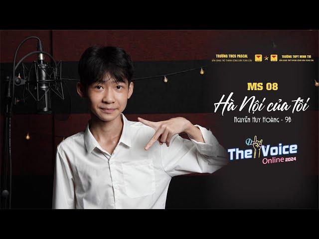  MS 08 - HÀ NỘI CỦA TÔI - NGUYỄN HUY HOÀNG LỚP 9B ️️ THE VOICE ONLINE 2024 ️