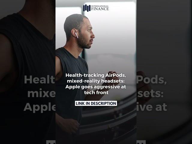 Health-tracking AirPods, mixed-reality headsets: Apple goes aggressive at tech front