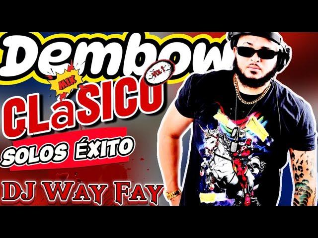 DEMBOW MIX CLASICOS  VOL #1 BY DJ WAY FAY (LOS MAS PEGADOS LOS MAS SONADO CLASICO)