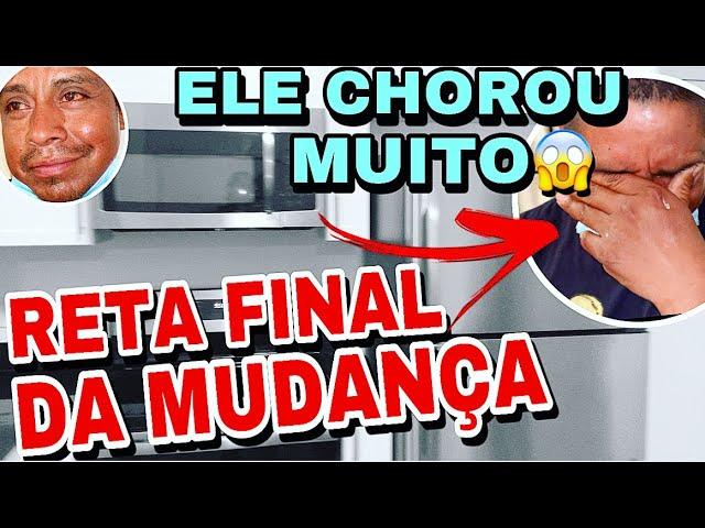 RETA FINAL DA MUDANÇA| ELE CHOROU MUITO EMOCIONANTE 