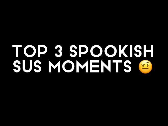 Top 3 Spookish Sus Moments