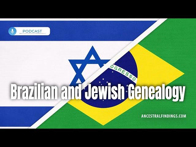 Exploring Brazilian Jewish Genealogy | Ancestral Findings Podcast