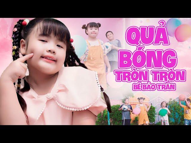 Quả Bóng Tròn Tròn - Bé Bảo Trân | Nhạc Thiếu Nhi Vui Nhộn, 4K