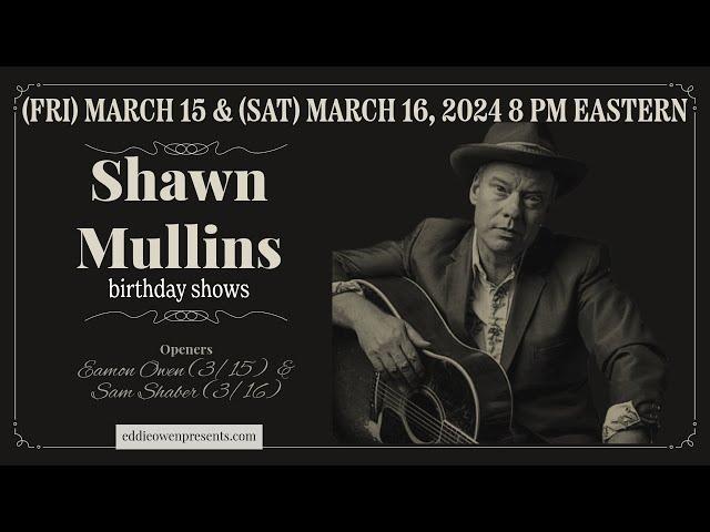 Eddie Owen Presents: SHAWN MULLINS' Birthday Celebration 2024!!! NIGHT 2 (opener: Sam Shaber)