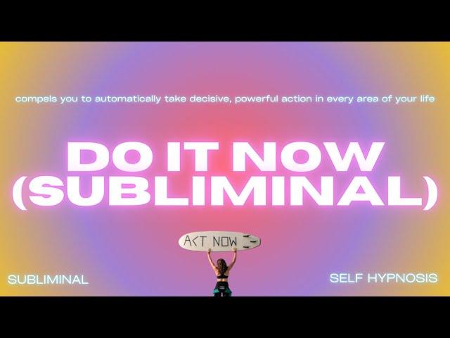 DO IT NOW (SUBLIMINAL)