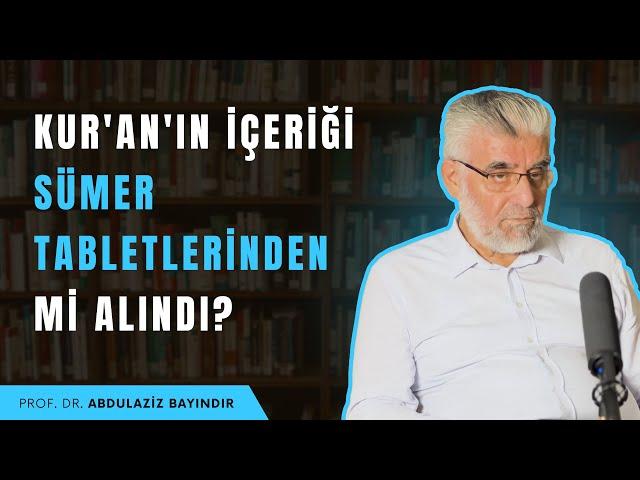 Kur'an'ın İçeriği Sümer Tabletlerinden mi Alındı? | Prof. Dr. Abdulaziz Bayındır