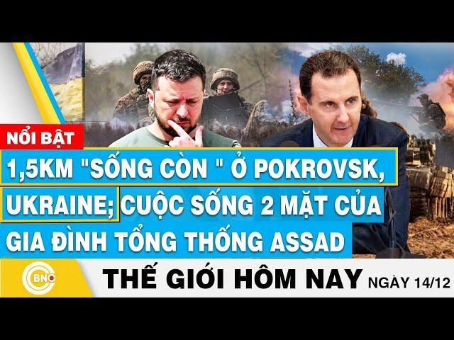 Tin thế giới hôm nay, 1,5km "sống còn " ở Pokrovsk, Ukraine; Cuộc sống 2 mặt của gia đình TT Assad