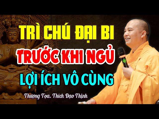 Lợi Ích Lớn Đến Từ Việc Trì Chú Đại Bi Mỗi Ngày (ai cũng nên biết) - Thầy Thích Đạo Thịnh.