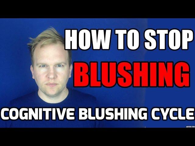 How To Stop Blushing So Easily - Cognitive Blushing Cycle Explained