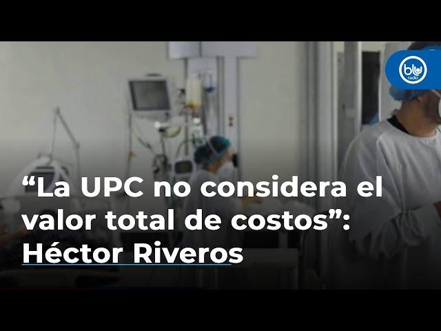 “La UPC se está adoptando de mala manera y no considera el valor total de costos”: Héctor Riveros