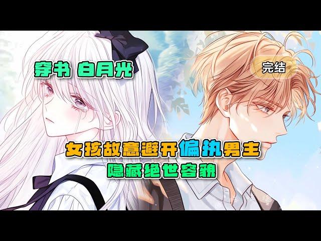 《穿书：女孩故意避开偏执男主，隐藏绝世容貌》完结，偏执男主白月光我不当了