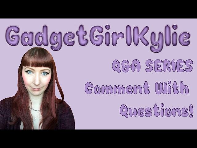 GadgetGirlKylie Q&A Series Part 3 - Comment With Questions!