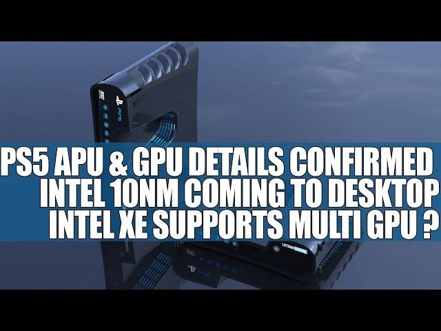 PS5 APU & GPU Details Confirmed | Intel 10nm Coming To Desktop? Intel Xe Supports Multi GPU ?