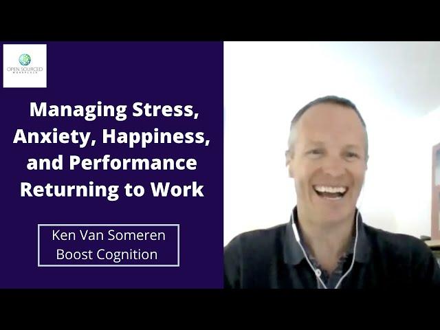 Managing Stress, Anxiety, Happiness, and Performance Returning to Work Post COVD-19, Ken Van Someren