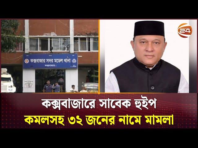 কক্সবাজারে সাবেক হুইপ কমলসহ ৩২ জনের নামে মামলা | Komol | Cox's Bazar | Channel 24