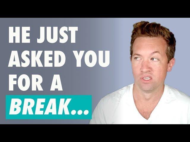 What To Do When A Guy Asks For A Break