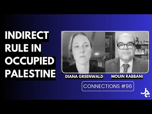 Indirect Rule in Occupied Palestine w/ Diana Greenwald | Connections with Mouin Rabbani #96