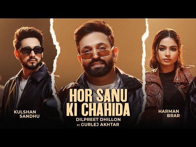 Hor Sanu Ki Chahida | Dilpreet Dhillon | Kulshan Sandhu | Gurlej Akhtar | Inder Chahal | New Punjabi